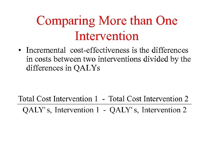 Comparing More than One Intervention • Incremental cost-effectiveness is the differences in costs between