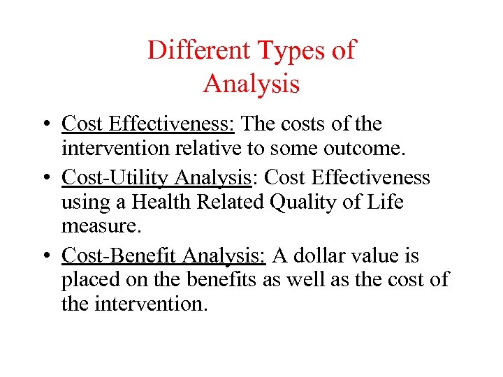 Different Types of Analysis • Cost Effectiveness: The costs of the intervention relative to