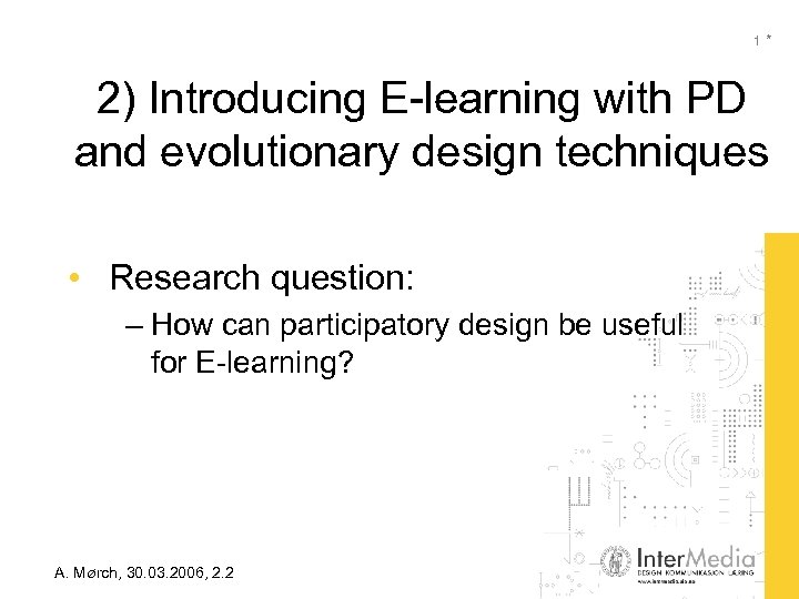 1* 2) Introducing E-learning with PD and evolutionary design techniques • Research question: –