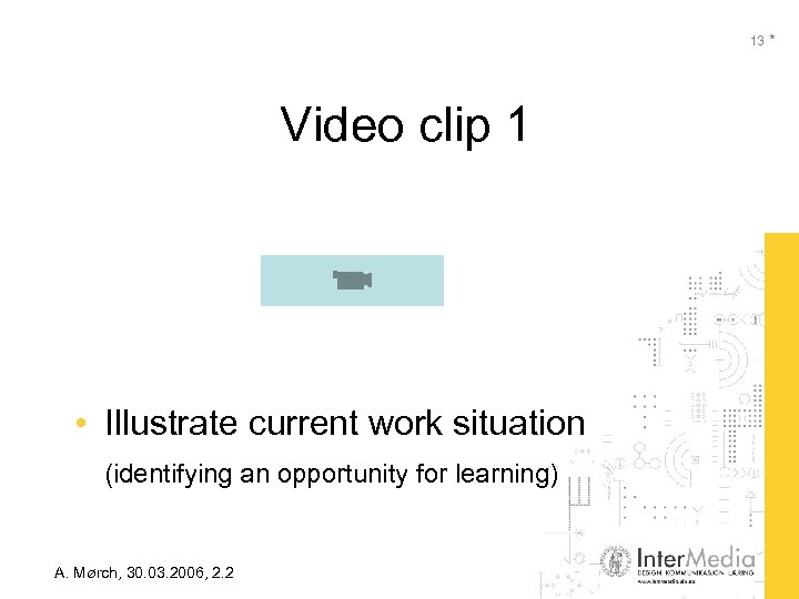 13 * Video clip 1 • Illustrate current work situation (identifying an opportunity for