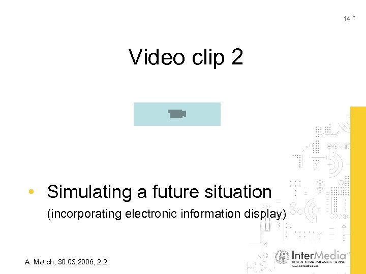 14 * Video clip 2 • Simulating a future situation (incorporating electronic information display)
