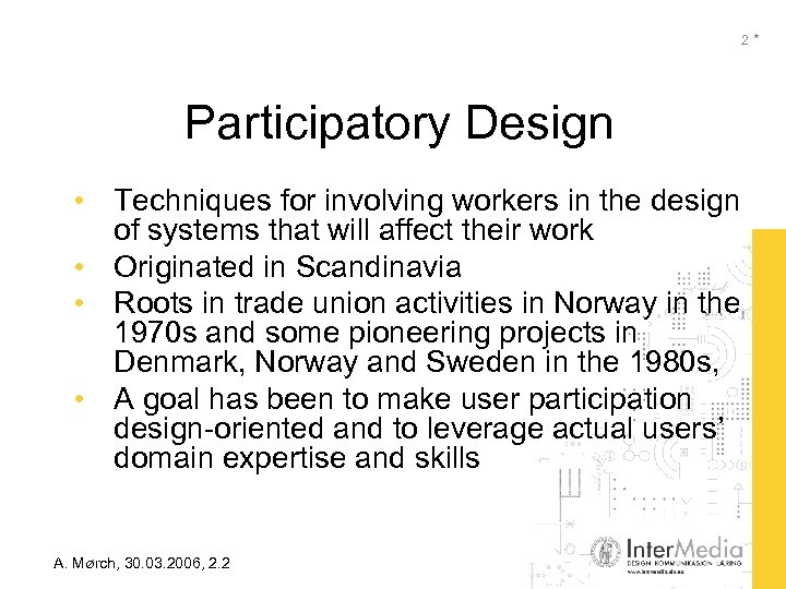2* Participatory Design • Techniques for involving workers in the design of systems that
