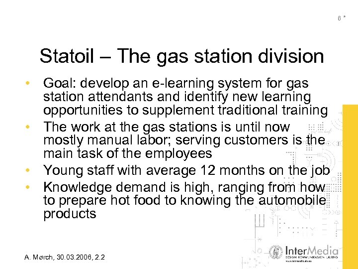 6* Statoil – The gas station division • Goal: develop an e-learning system for