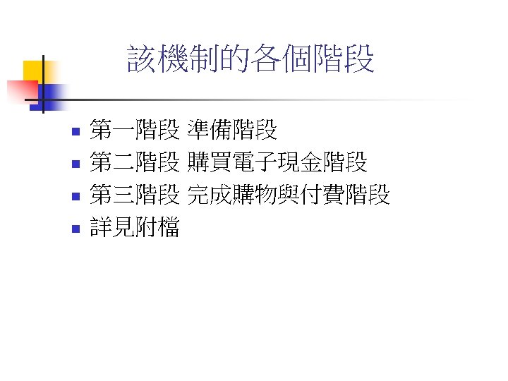 該機制的各個階段 n n 第一階段 準備階段 第二階段 購買電子現金階段 第三階段 完成購物與付費階段 詳見附檔 