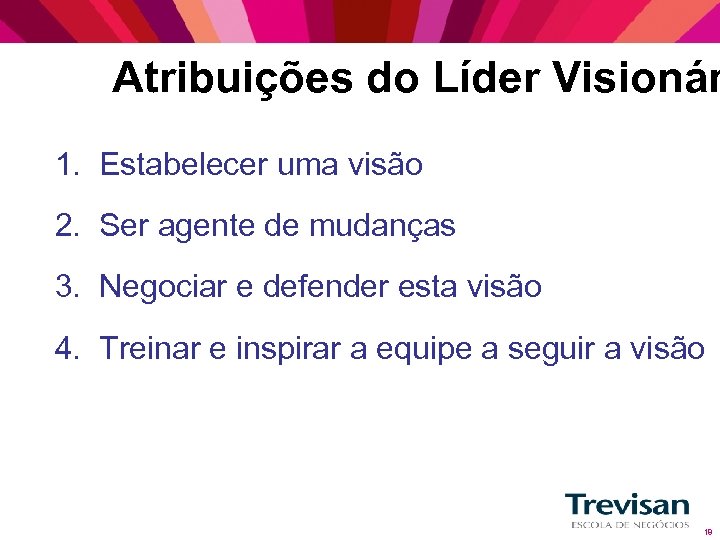 Atribuições do Líder Visionár 1. Estabelecer uma visão 2. Ser agente de mudanças 3.