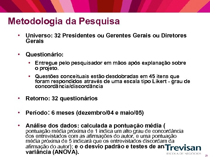 Metodologia da Pesquisa • Universo: 32 Presidentes ou Gerentes Gerais ou Diretores Gerais •