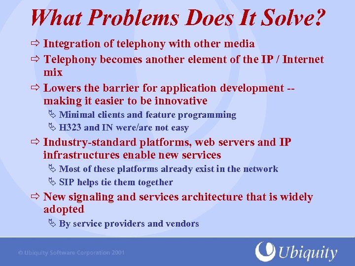 What Problems Does It Solve? Integration of telephony with other media Telephony becomes another