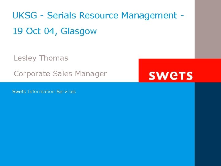 UKSG - Serials Resource Management 19 Oct 04, Glasgow Lesley Thomas Corporate Sales Manager
