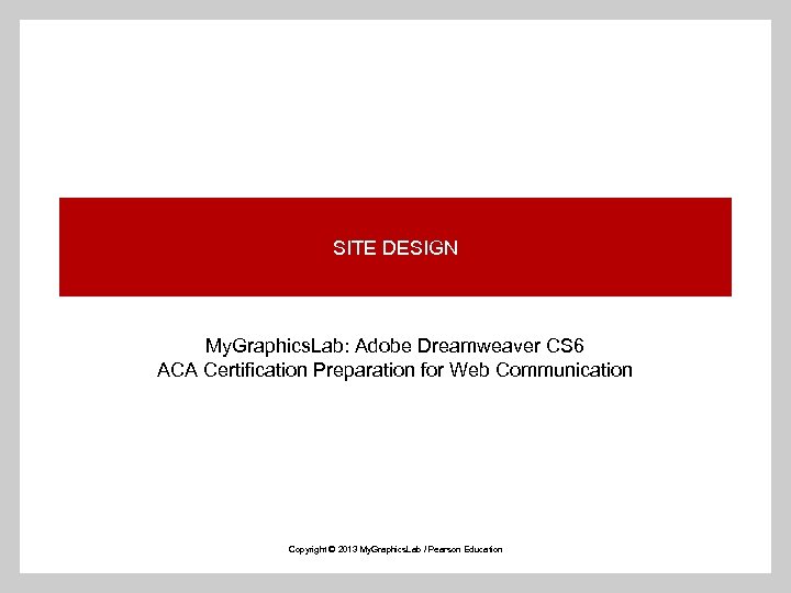 SITE DESIGN My. Graphics. Lab: Adobe Dreamweaver CS 6 ACA Certification Preparation for Web
