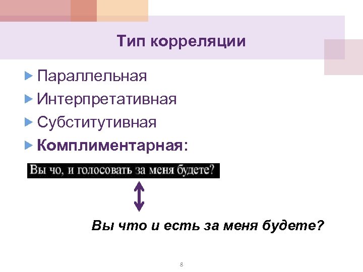 Тип корреляции Параллельная Интерпретативная Субститутивная Комплиментарная: Вы что и есть за меня будете? 8