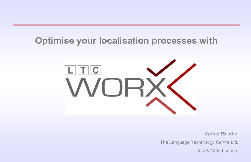 Optimise your localisation processes with Sabine Rinsche The Language Technology Centre Ltd. 25. 09.