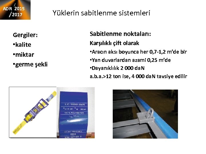 ADR 2015 2017 Gergiler: • kalite • miktar • germe şekli Yüklerin sabitlenme sistemleri