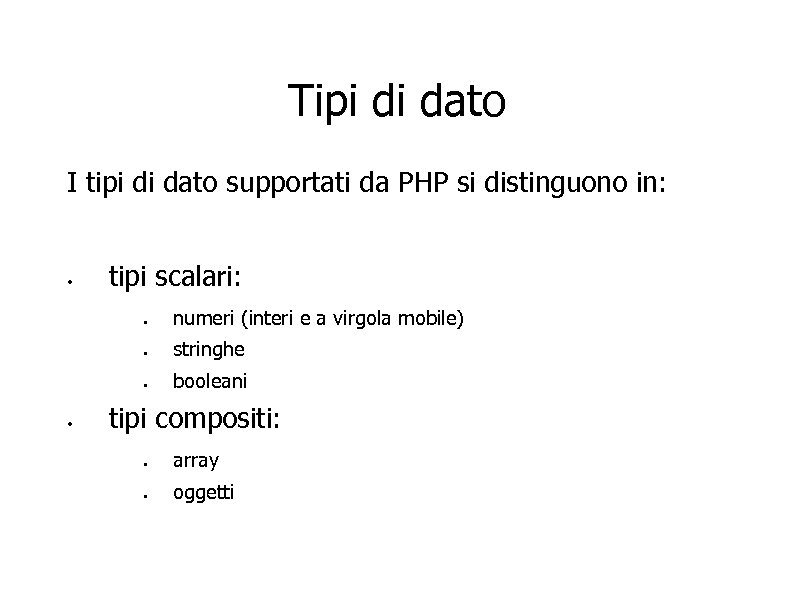 Tipi di dato I tipi di dato supportati da PHP si distinguono in: •