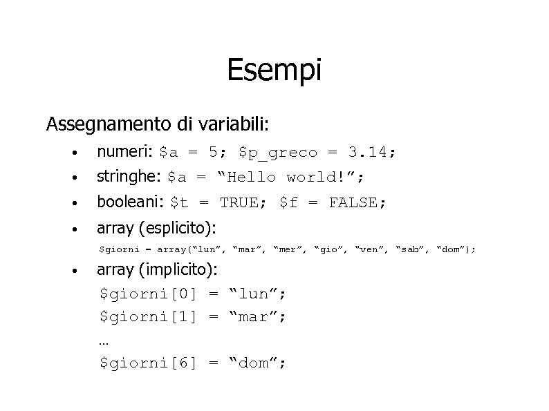 Esempi Assegnamento di variabili: • numeri: $a = 5; $p_greco = 3. 14; •