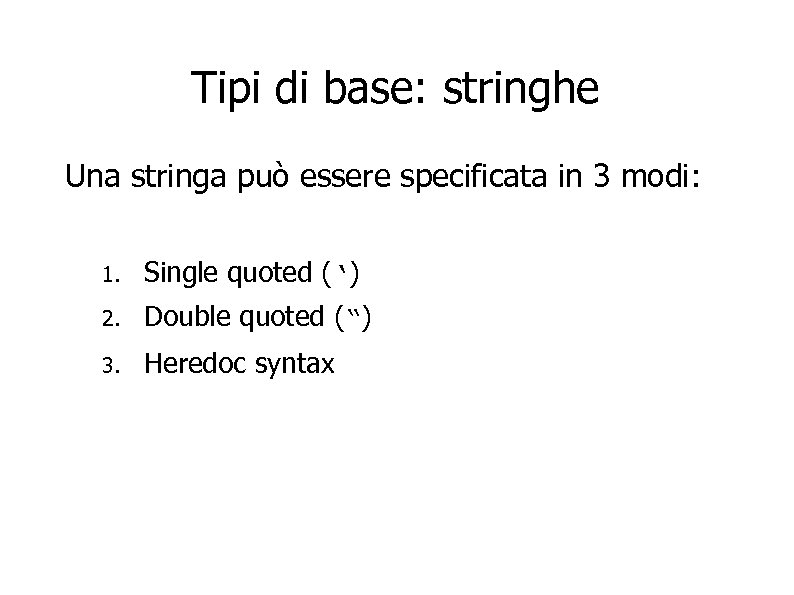 Tipi di base: stringhe Una stringa può essere specificata in 3 modi: 1. Single