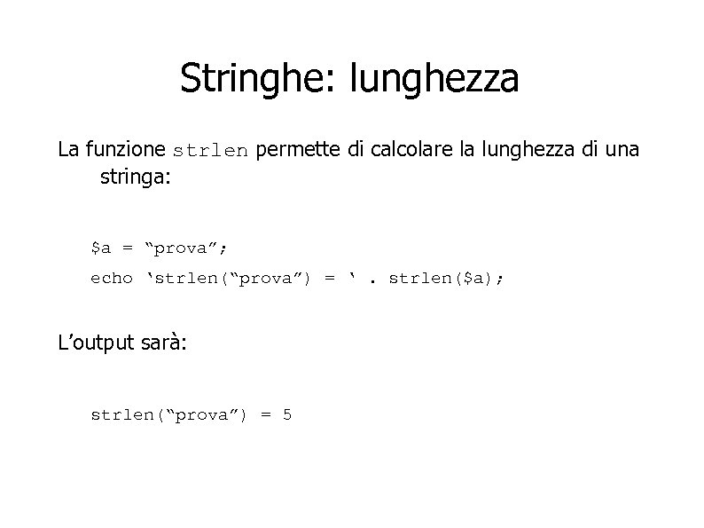 Stringhe: lunghezza La funzione strlen permette di calcolare la lunghezza di una stringa: $a