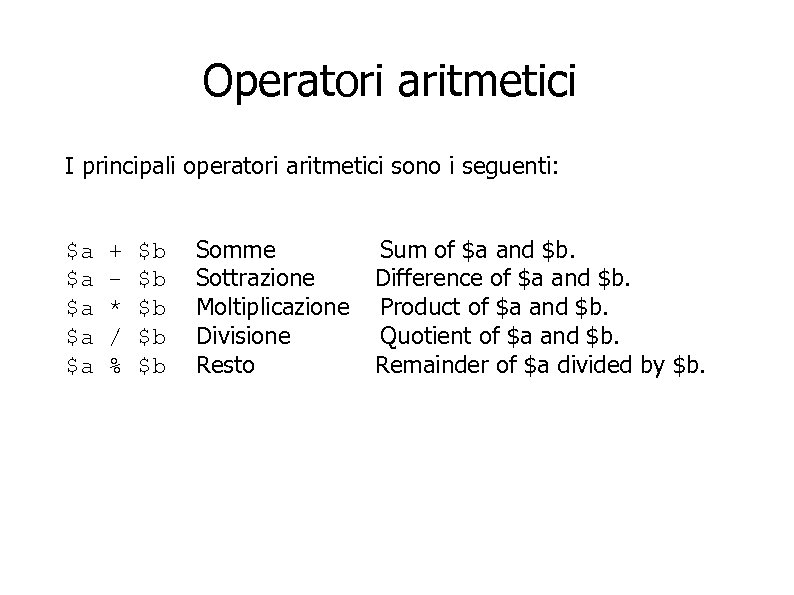 Operatori aritmetici I principali operatori aritmetici sono i seguenti: $a $a $a + *