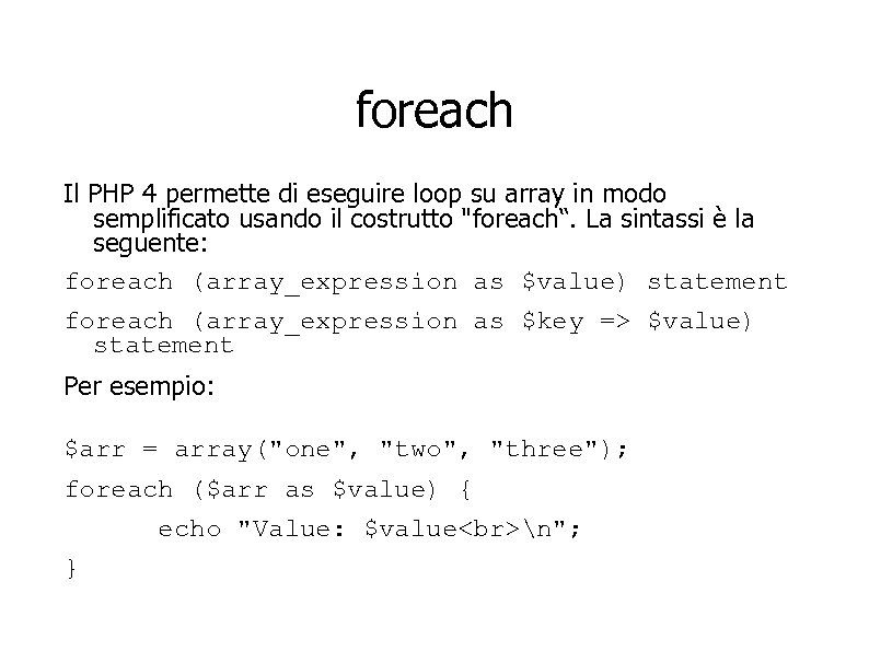 foreach Il PHP 4 permette di eseguire loop su array in modo semplificato usando