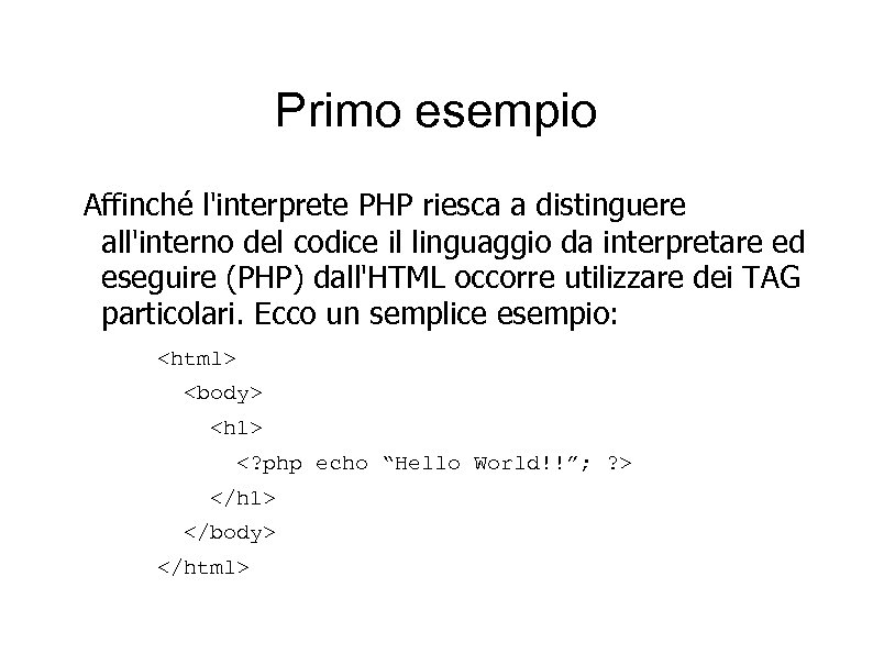 Primo esempio Affinché l'interprete PHP riesca a distinguere all'interno del codice il linguaggio da