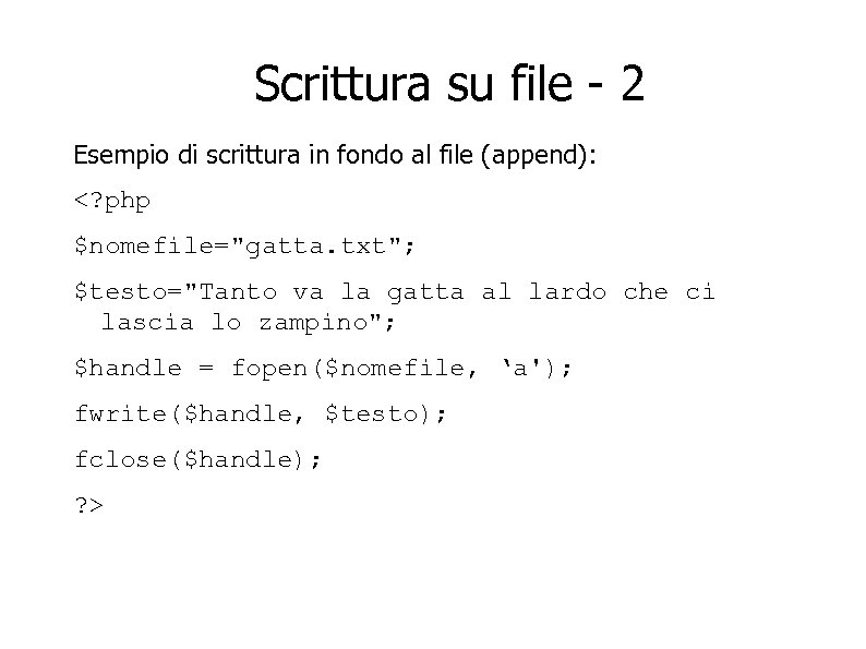 Scrittura su file - 2 Esempio di scrittura in fondo al file (append): <?