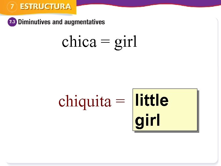 chica = girl l chiquita = ? ittle girl 