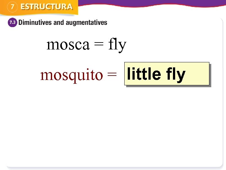 mosca = fly l mosquito = ? ittle fly 