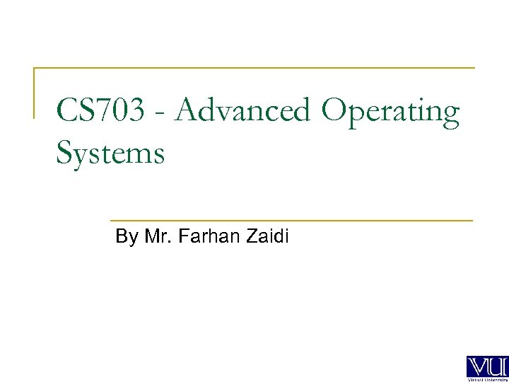 CS 703 - Advanced Operating Systems By Mr. Farhan Zaidi 
