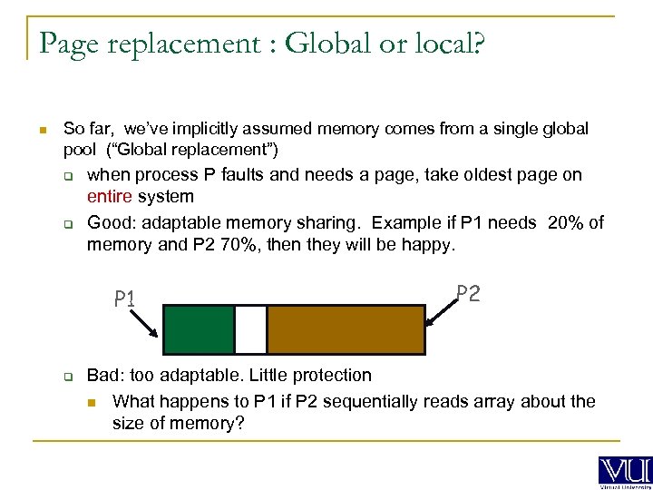 Page replacement : Global or local? n So far, we’ve implicitly assumed memory comes