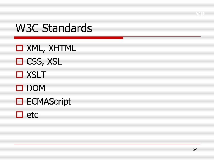 XP W 3 C Standards o o o XML, XHTML CSS, XSLT DOM ECMAScript