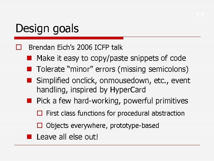 XP Design goals o Brendan Eich’s 2006 ICFP talk n Make it easy to