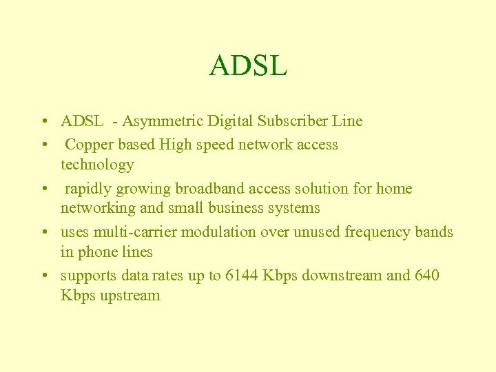 ADSL • ADSL - Asymmetric Digital Subscriber Line • Copper based High speed network