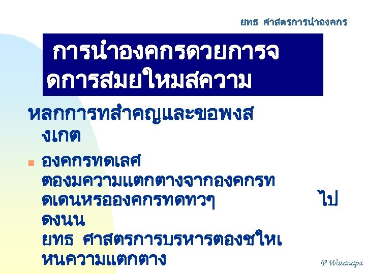 ยทธ ศาสตรการนำองคกรดวยการจ ดการสมยใหมสความ เปนเลศ หลกการทสำคญและขอพงส งเกต n องคกรทดเลศ ตองมความแตกตางจากองคกรท ดเดนหรอองคกรทดทวๆ ดงนน ยทธ ศาสตรการบรหารตองชใหเ หนความแตกตาง
