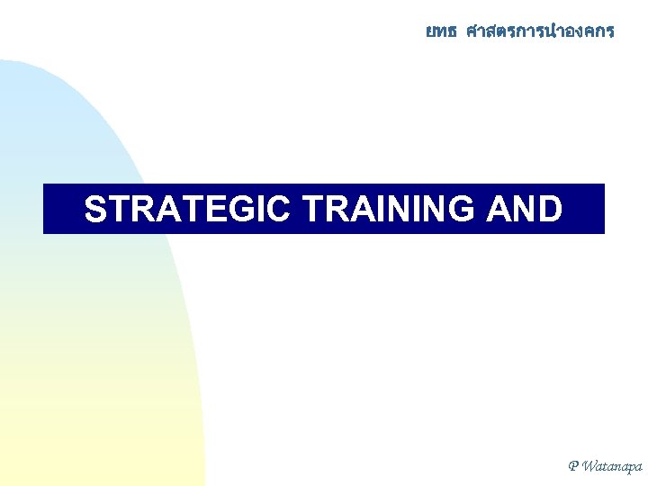 ยทธ ศาสตรการนำองคกร STRATEGIC TRAINING AND DEVELOPMENT P Watanapa 