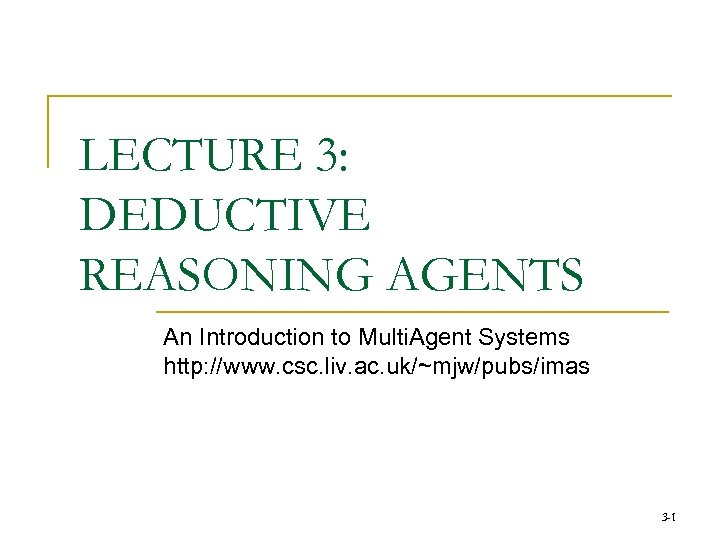 LECTURE 3: DEDUCTIVE REASONING AGENTS An Introduction to Multi. Agent Systems http: //www. csc.