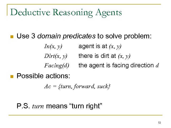 Deductive Reasoning Agents n Use 3 domain predicates to solve problem: In(x, y) Dirt(x,