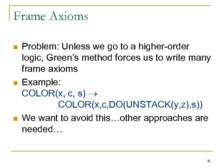 Frame Axioms n n n Problem: Unless we go to a higher-order logic, Green’s