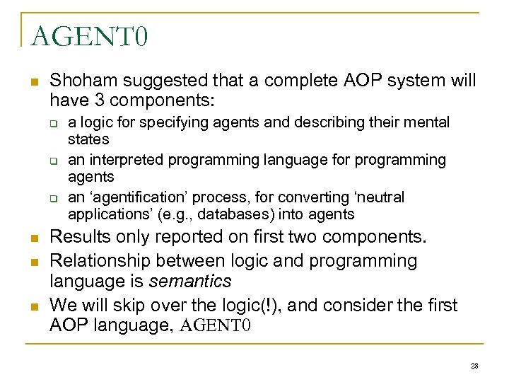 AGENT 0 n Shoham suggested that a complete AOP system will have 3 components: