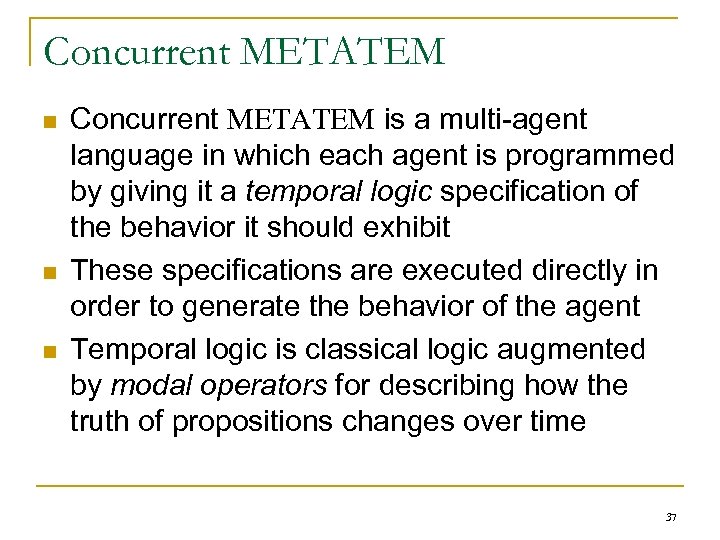 Concurrent METATEM n n n Concurrent METATEM is a multi-agent language in which each