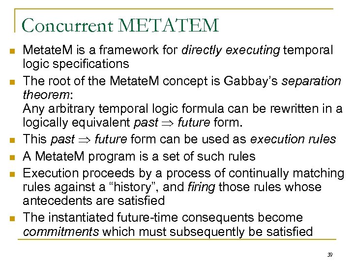Concurrent METATEM n n n Metate. M is a framework for directly executing temporal