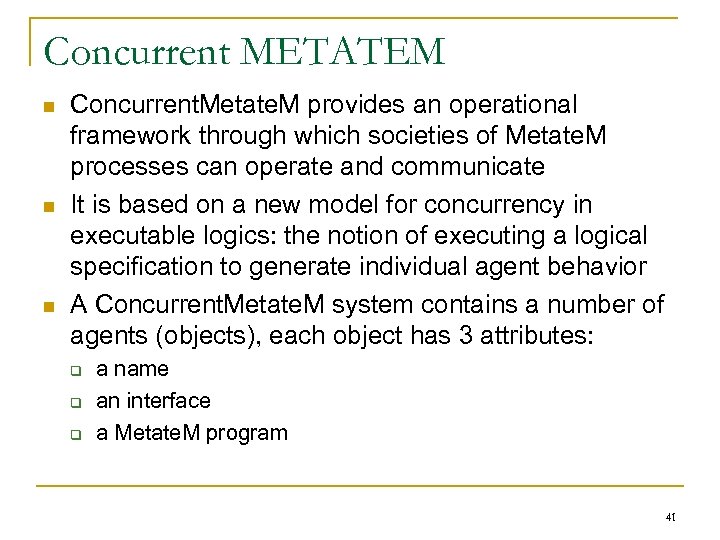 Concurrent METATEM n n n Concurrent. Metate. M provides an operational framework through which