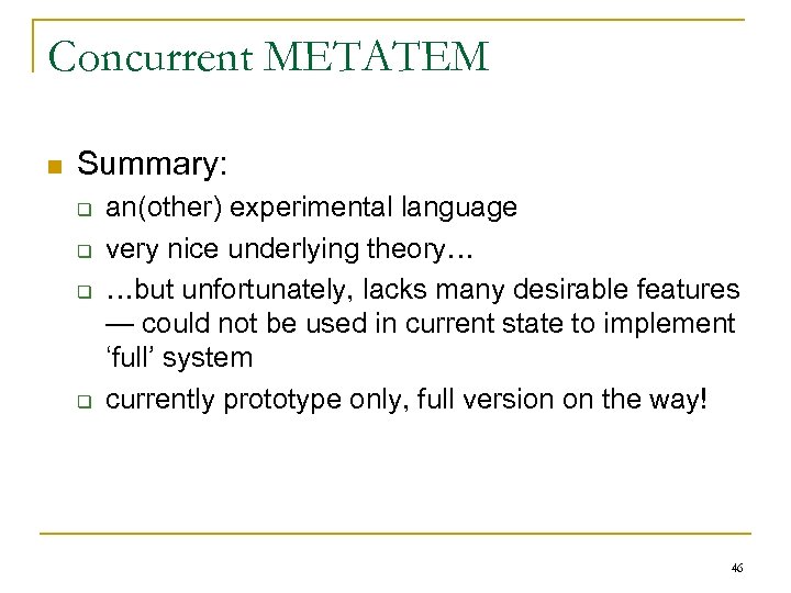 Concurrent METATEM n Summary: q q an(other) experimental language very nice underlying theory… …but