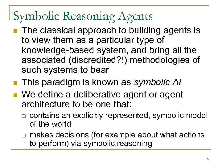 Symbolic Reasoning Agents n n n The classical approach to building agents is to