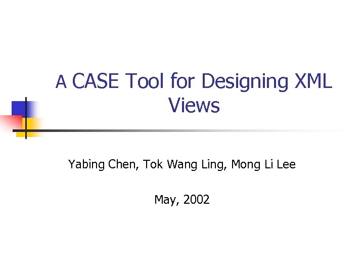 A CASE Tool for Designing XML Views Yabing Chen, Tok Wang Ling, Mong Li