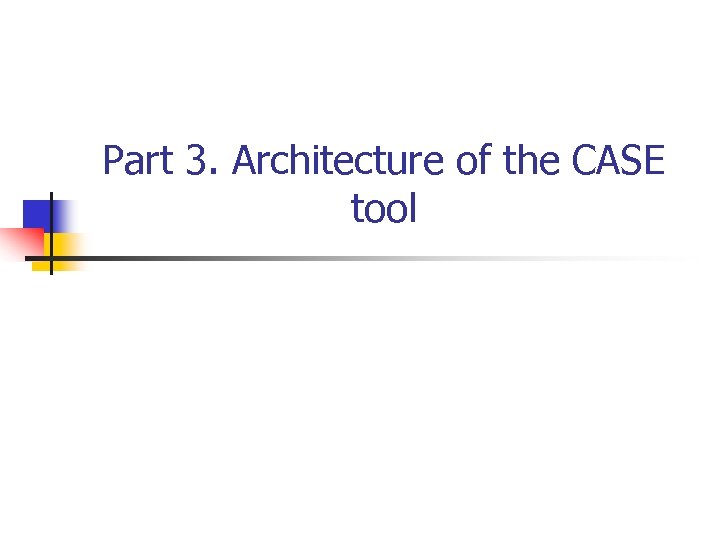 Part 3. Architecture of the CASE tool 