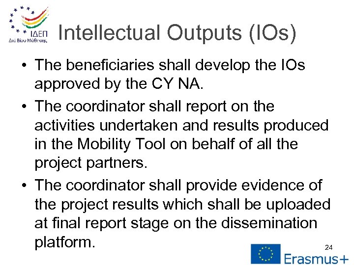 Intellectual Outputs (IOs) • The beneficiaries shall develop the IOs approved by the CY