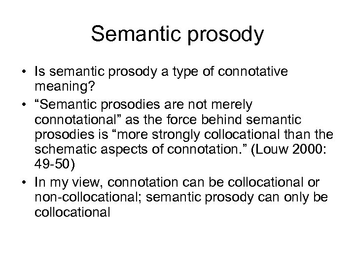 Semantic prosody • Is semantic prosody a type of connotative meaning? • “Semantic prosodies