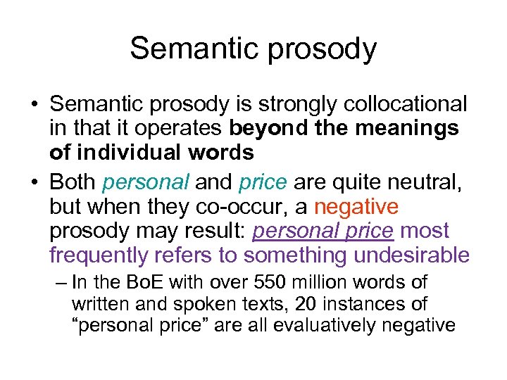 Semantic prosody • Semantic prosody is strongly collocational in that it operates beyond the