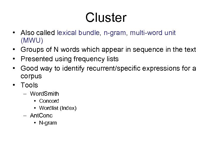 Cluster • Also called lexical bundle, n-gram, multi-word unit (MWU) • Groups of N