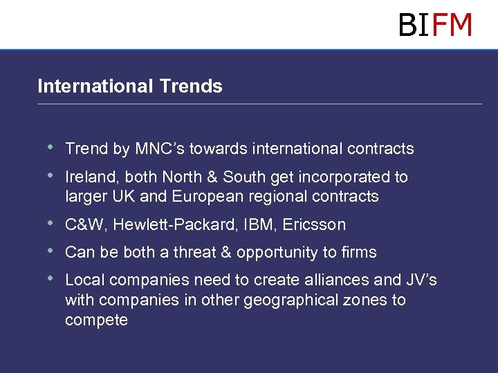 BIFM International Trends • Trend by MNC’s towards international contracts • Ireland, both North