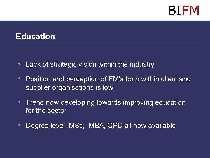 BIFM Education • Lack of strategic vision within the industry • Position and perception